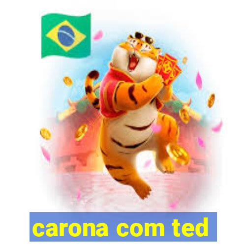 carona com ted